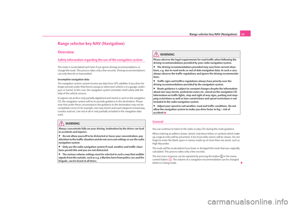 SKODA OCTAVIA 2008 2.G / (1Z) Amundsen Infotainment Navigation System Manual Range selector key NAV (Navigation)23
Range selector key NAV (Navigation)OverviewSafety information regarding the use of the navigation systemThe route is recalculated each time if you ignore driving 
