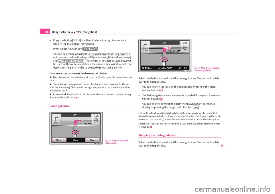 SKODA OCTAVIA 2008 2.G / (1Z) Amundsen Infotainment Navigation System Manual Range selector key NAV (Navigation)
30
– Press the button   and then the function key   
while in the main menu  Navigation.
– Press on the function key  .
– You can determine which types of des
