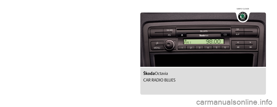 SKODA OCTAVIA 2008 2.G / (1Z) Blues Car Radio Manual SIMPLY CLEVER
www.skoda-auto.com
Autorádio Blues
Octavia anglicky 11.08
1Z0 035 152 D
S00.5610.56.20
1Z0 012 149 ANŠkodaOctavia   
CAR RADIO BLUES   
Blues.indd   1
Blues.indd   19.9.2008   12:35:20