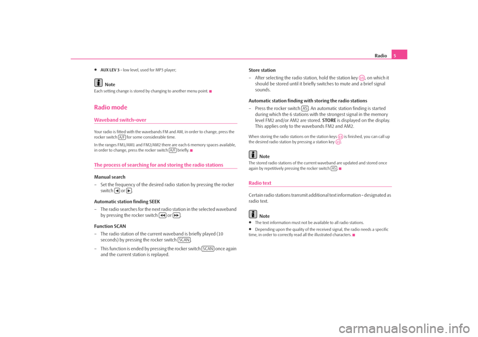 SKODA OCTAVIA 2008 2.G / (1Z) Blues Car Radio Manual Radio5
•
AUX LEV 3  - low level, used for MP3 player;Note
Each setting change is stored by changing to another menu point.Radio modeWaveband switch-overYour radio is fitted with the wavebands  FM an