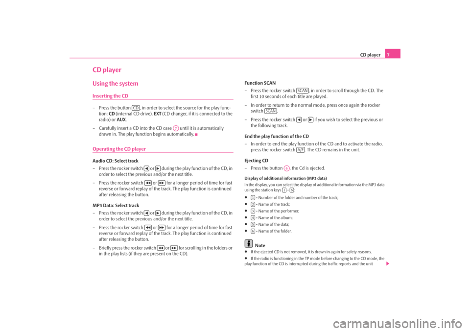 SKODA OCTAVIA 2008 2.G / (1Z) Blues Car Radio Manual CD player7
CD playerUsing the systemInserting the CD– Press the button  , in order to select the source for the play func-
tion:  CD (internal CD drive),  EXT (CD changer, if it is connected to the 