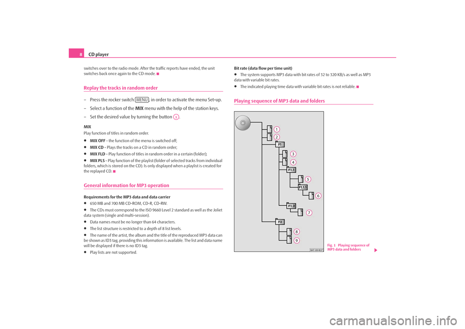 SKODA OCTAVIA 2008 2.G / (1Z) Blues Car Radio Manual CD player
8switches over to the radio mode. After the traffic reports have ended, the unit 
switches back once again to the CD mode.Replay the tracks in random order– Press the rocker switch  , in o