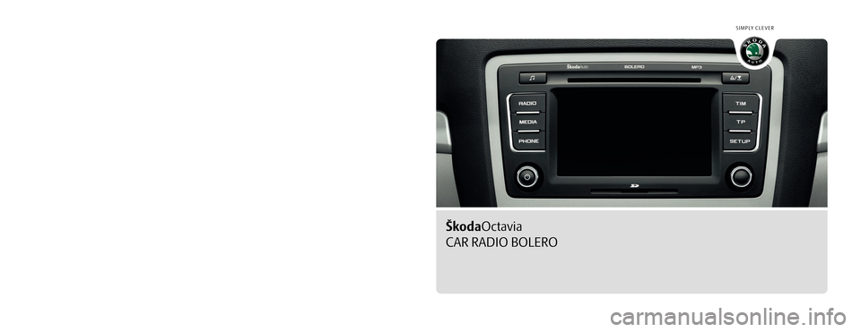 SKODA OCTAVIA 2008 2.G / (1Z) Bolero Car Radio Manual SIMPLY CLEVER
www.skoda-auto.com
Autorádio Bolero
Octavia anglicky 11.08
1Z0 035 156 F
S00.5610.57.20
1Z0 012 095 BMŠkodaOctavia 
CAR RADIO BOLERO   
Bolero.indd   1
Bolero.indd   19.9.2008   10:54: