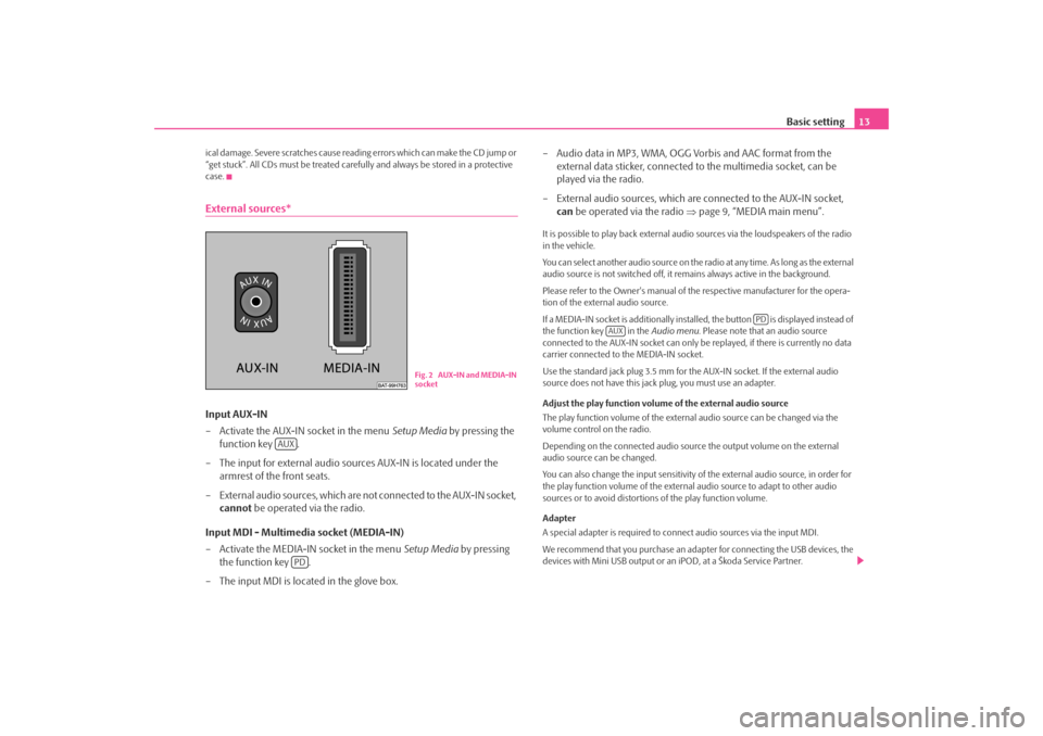 SKODA OCTAVIA 2008 2.G / (1Z) Bolero Car Radio Manual Basic setting13
ical damage. Severe scratches cause reading errors which can make the CD jump or 
“get stuck”. All CDs must be treated carefu lly and always be stored in a protective 
case.Externa