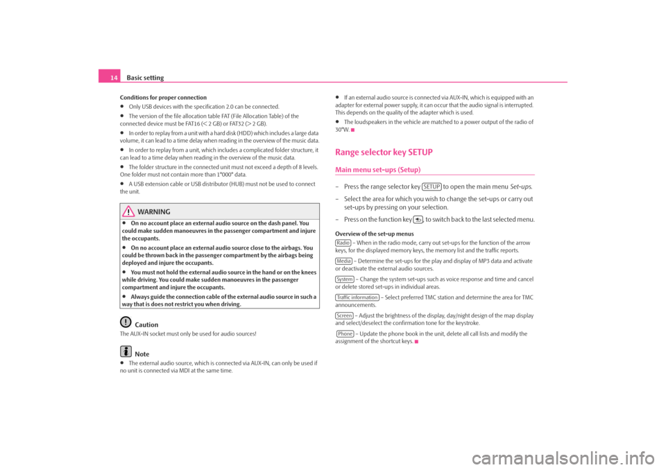 SKODA OCTAVIA 2008 2.G / (1Z) Bolero Car Radio Manual Basic setting
14Conditions for proper connection•
Only USB devices with the specification 2.0 can be connected.
•
The version of the file allocation tabl e FAT (File Allocation Table) of the 
conn