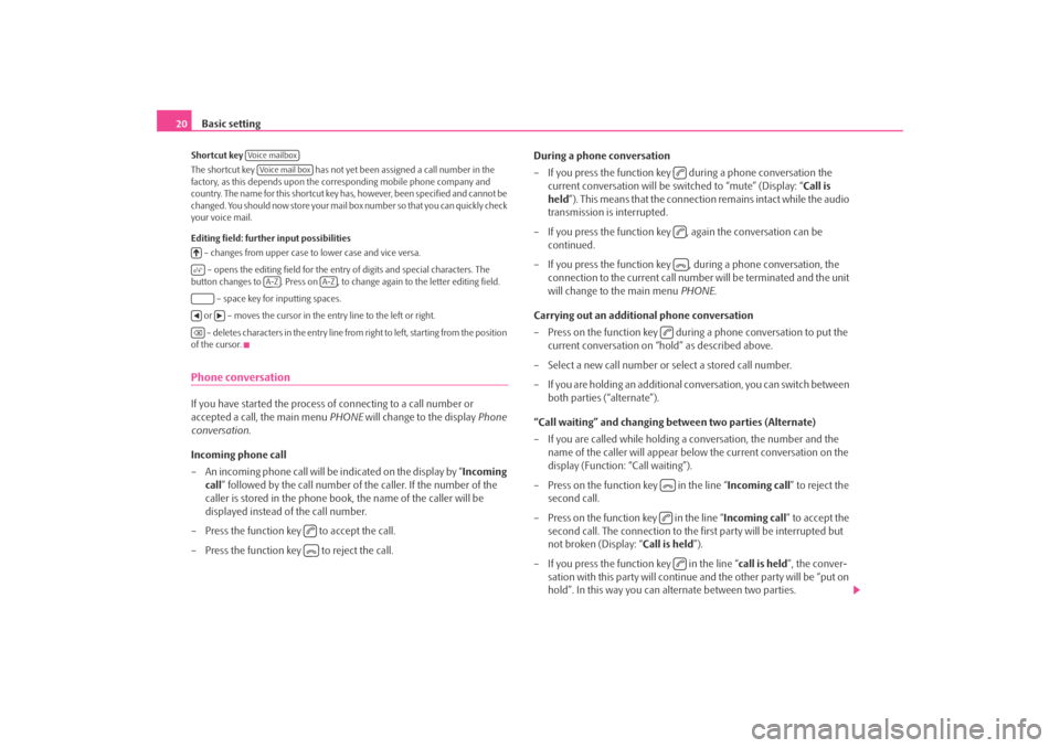 SKODA OCTAVIA 2008 2.G / (1Z) Bolero Car Radio Manual Basic setting
20Shortcut key 
The shortcut key   has not yet been assigned a call number in the 
factory, as this depends upon the corresponding mobile phone company and 
country. The name for this sh