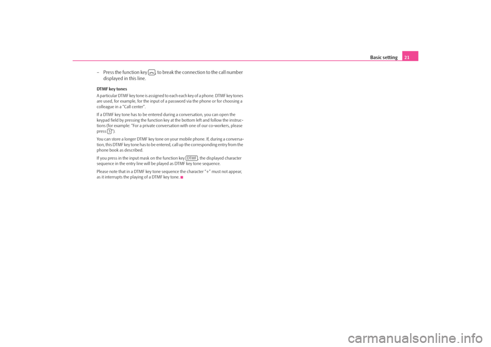 SKODA OCTAVIA 2008 2.G / (1Z) Bolero Car Radio Manual Basic setting21
– Press the function key  , to brea k the connection to the call number 
displayed in this line.
DTMF key tones
A particular DTMF key tone is assigned to each each key of a phone. DT