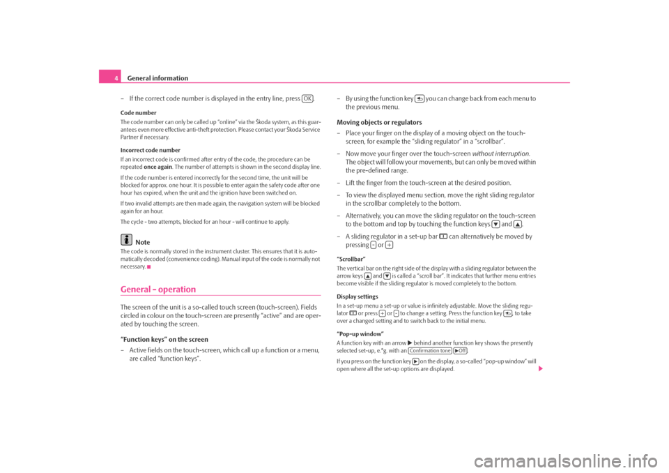 SKODA OCTAVIA 2008 2.G / (1Z) Bolero Car Radio Manual General information
4
– If the correct code number is displayed in the entry line, press  .Code number
The code number can only be called up “onl ine” via the Škoda system, as this guar-
antees