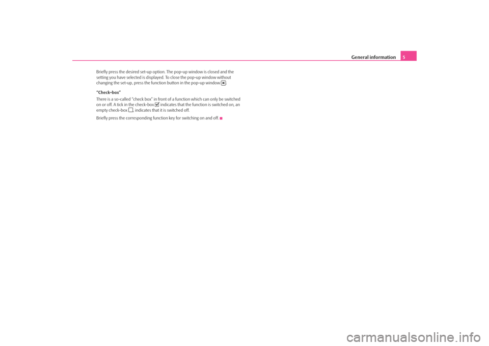 SKODA OCTAVIA 2008 2.G / (1Z) Bolero Car Radio Manual General information5
Briefly press the desired set-up option. The pop-up window is closed and the 
setting you have selected is displayed. To clos e the pop-up window without 
changing the set-up, pre