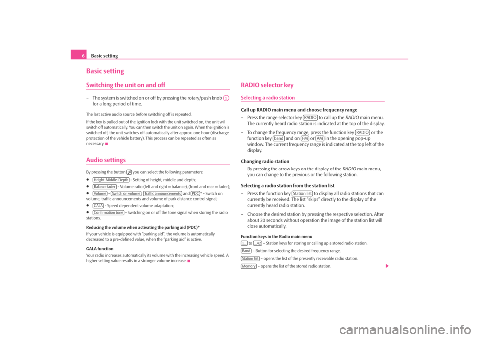 SKODA OCTAVIA 2008 2.G / (1Z) Bolero Car Radio Manual Basic setting
6Basic settingSwitching the unit on and off– The system is switched on or off by pressing the rotary/push knob   
for a long period of time.The last active audio source before switchin