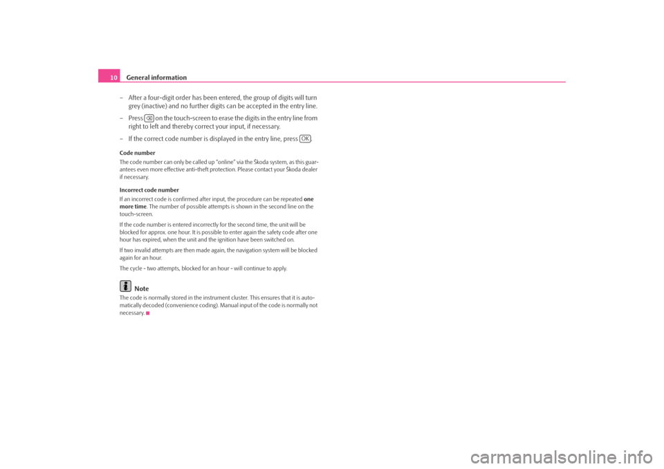 SKODA OCTAVIA 2008 2.G / (1Z) Columbus Navigation System Manual General information
10
– After a four-digit order has been entered, the group of digits will turn grey (inactive) and no further digits can be accepted in the entry line.
– Press   on the touch-sc