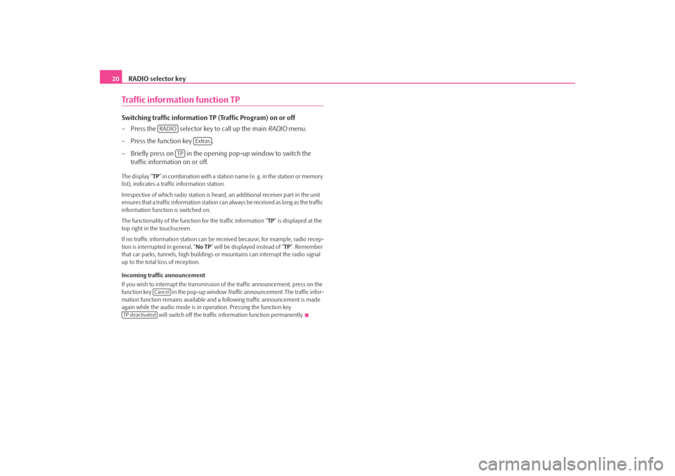SKODA OCTAVIA 2008 2.G / (1Z) Columbus Navigation System Manual RADIO selector key
20Traffic information function TPSwitching traffic information TP (Traffic Program) on or off
– Press the   selector key to call up the main  RADIO menu.
– Press the function ke