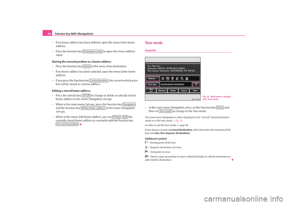 SKODA OCTAVIA 2008 2.G / (1Z) Columbus Navigation System Manual Selector key NAV (Navigation)
48
– If no home address has been defined, open the menu  Enter home 
address .
– Press the function key   to open the menu Address 
input .
Storing the current positi