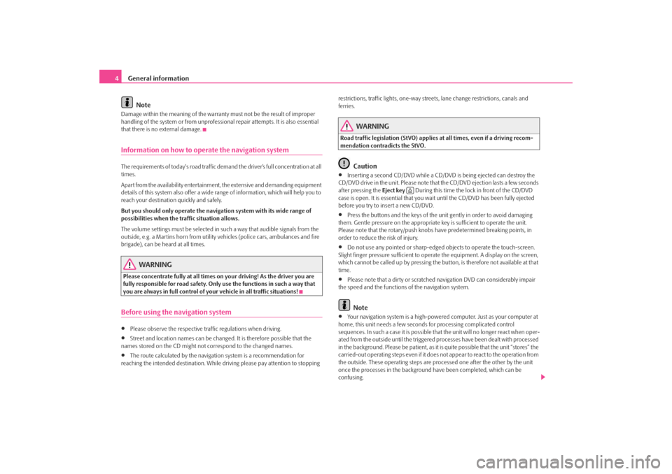 SKODA OCTAVIA 2008 2.G / (1Z) Columbus Navigation System Manual General information
4
NoteDamage within the meaning of the warranty must not be the result of improper 
handling of the system or fr om unprofessional repair attempts. It is also essential 
that there