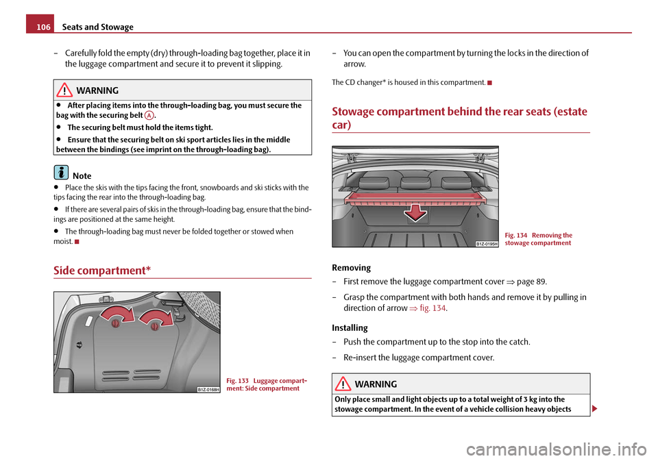 SKODA OCTAVIA 2008 2.G / (1Z) Owners Manual Seats and Stowage
106
– Carefully fold the empty (dry) through-loading bag together, place it in the luggage compartment and secure it to prevent it slipping.
WARNING
•After placing items into the SKODA OCTAVIA 2008 2.G / (1Z) Owners Manual Seats and Stowage
106
– Carefully fold the empty (dry) through-loading bag together, place it in the luggage compartment and secure it to prevent it slipping.
WARNING
•After placing items into the