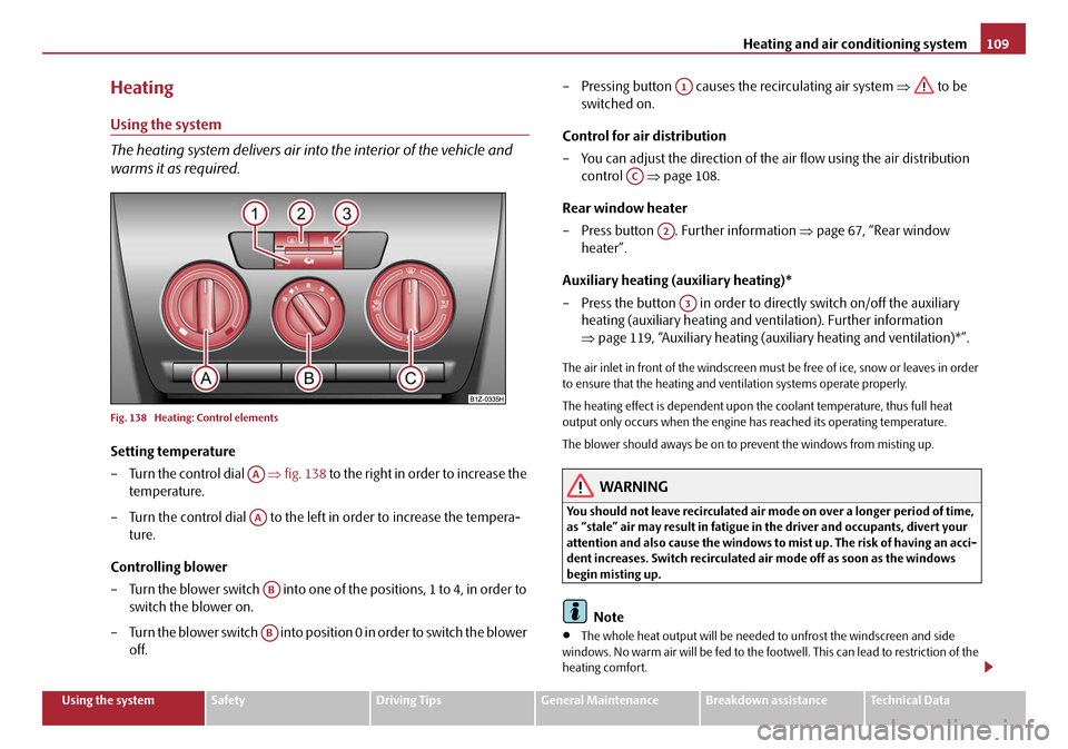 SKODA OCTAVIA 2008 2.G / (1Z) Owners Manual Heating and air conditioning system109
Using the systemSafetyDriving TipsGeneral MaintenanceBreakdown assistanceTechnical Data
Heating
Using the system
The heating system delivers air into the interio