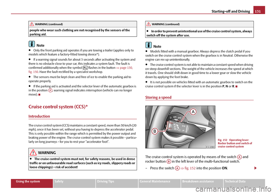 SKODA OCTAVIA 2008 2.G / (1Z) Owners Manual Starting-off and Driving131
Using the systemSafetyDriving TipsGeneral MaintenanceBreakdown assistanceTechnical Data
people who wear such clothing are not recognised by the sensors of the 
parking aid.