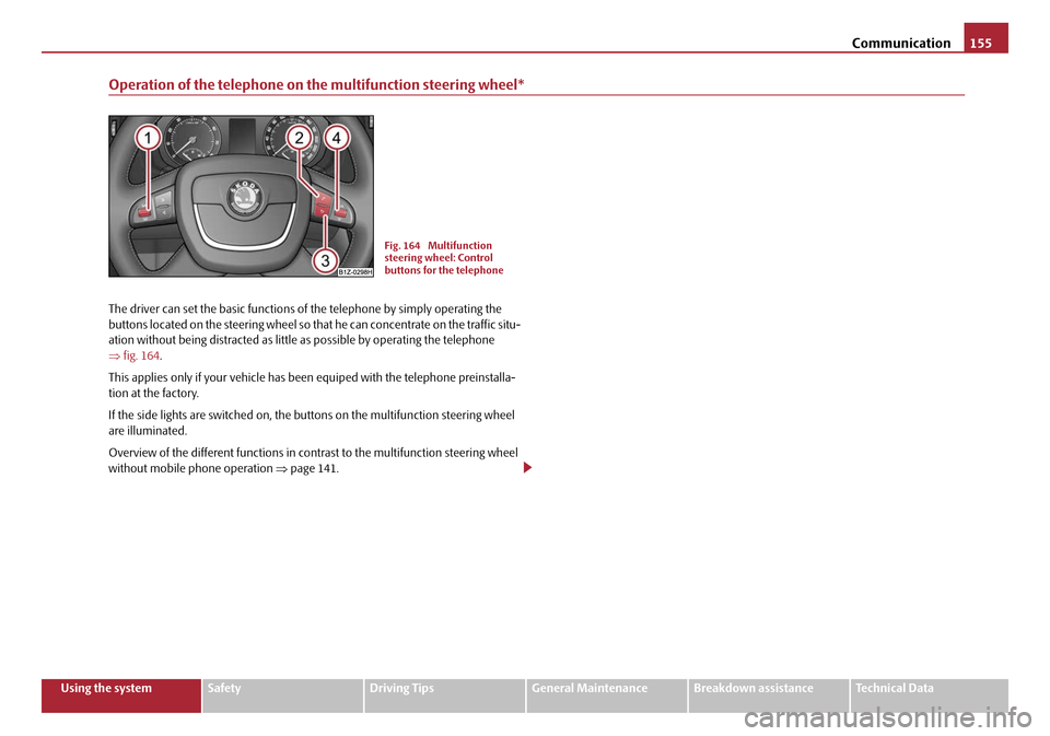 SKODA OCTAVIA 2008 2.G / (1Z) Owners Manual Communication155
Using the systemSafetyDriving TipsGeneral MaintenanceBreakdown assistanceTechnical Data
Operation of the telephone on the multifunction steering wheel*
The driver can set the basic fu SKODA OCTAVIA 2008 2.G / (1Z) Owners Manual Communication155
Using the systemSafetyDriving TipsGeneral MaintenanceBreakdown assistanceTechnical Data
Operation of the telephone on the multifunction steering wheel*
The driver can set the basic fu