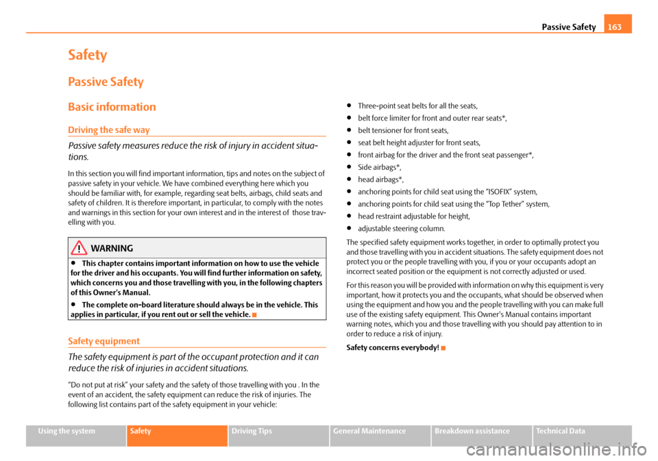 SKODA OCTAVIA 2008 2.G / (1Z) Owners Manual Passive Safety163
Using the systemSafetyDriving TipsGeneral MaintenanceBreakdown assistanceTechnical Data
Safety
Passive Safety
Basic information
Driving the safe way
Passive safety measures reduce th