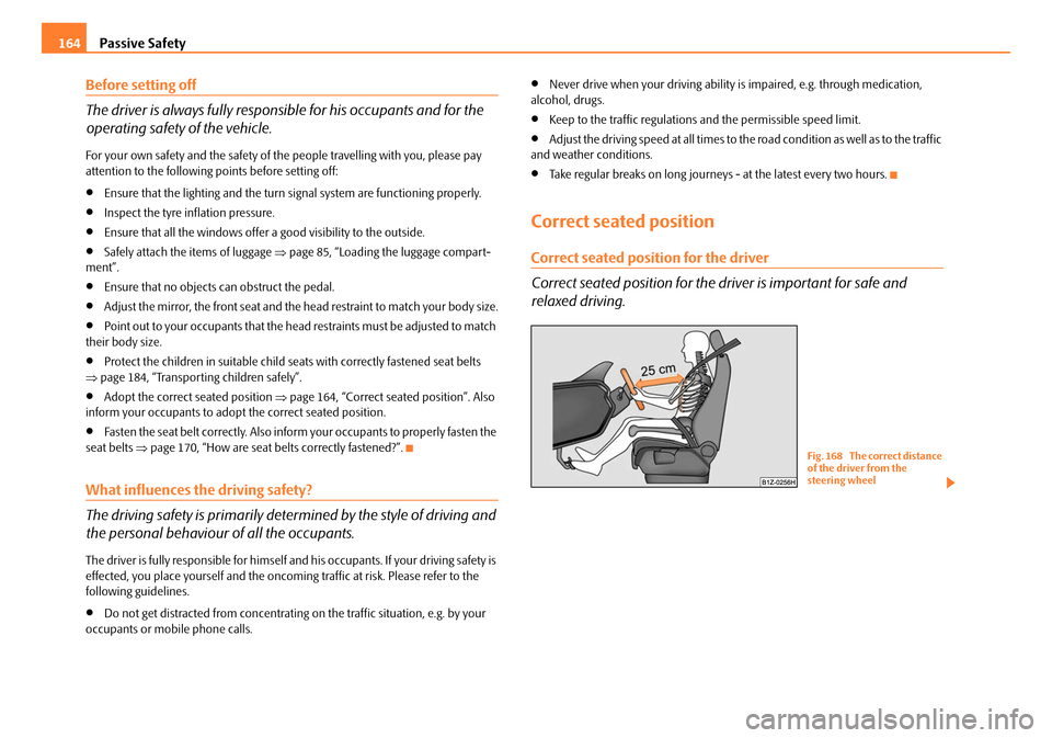 SKODA OCTAVIA 2008 2.G / (1Z) Owners Manual Passive Safety
164
Before setting off
The driver is always fully respon sible for his occupants and for the 
operating safety of the vehicle.
For your own safety and the safety of the  people travelli