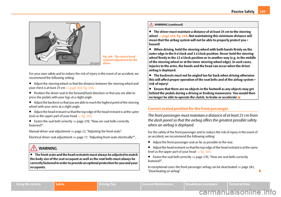 SKODA OCTAVIA 2008 2.G / (1Z) Owners Manual Passive Safety165
Using the systemSafetyDriving TipsGeneral MaintenanceBreakdown assistanceTechnical Data
For your own safety and to reduce the risk of injury in the event of an accident, we 
recommen