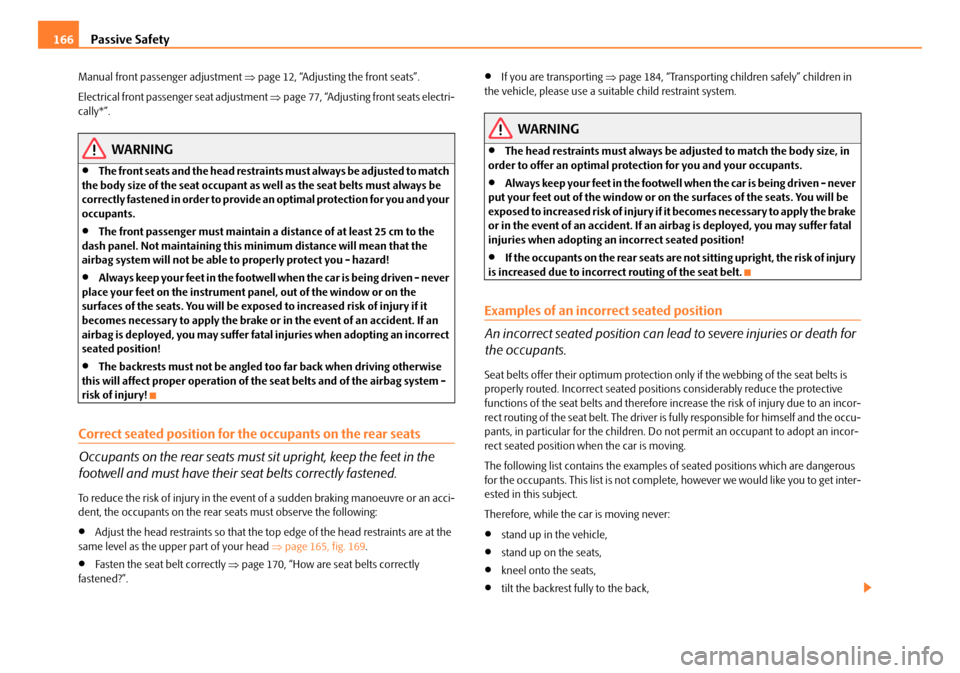 SKODA OCTAVIA 2008 2.G / (1Z) Owners Manual Passive Safety
166
Manual front passenger adjustment  ⇒page 12, “Adjusting the front seats”.
Electrical front passenger seat adjustment  ⇒page 77, “Adjusting front seats electri-
cally*”.
