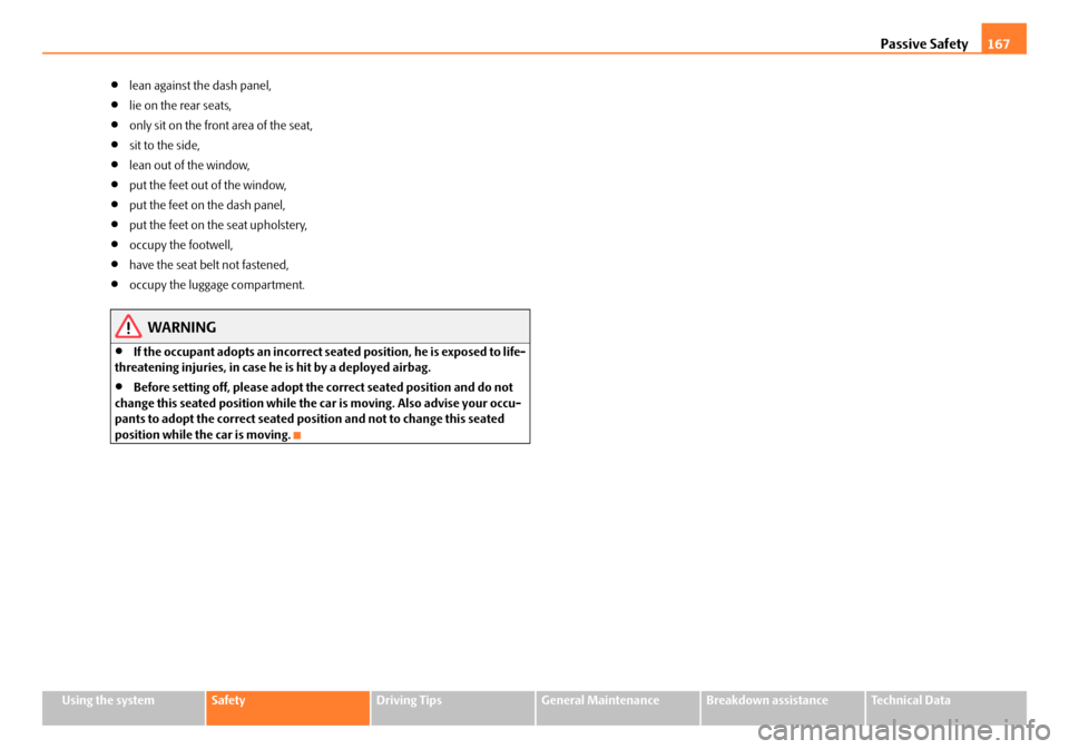 SKODA OCTAVIA 2008 2.G / (1Z) Owners Manual Passive Safety167
Using the systemSafetyDriving TipsGeneral MaintenanceBreakdown assistanceTechnical Data
•lean against the dash panel,
•lie on the rear seats,
•only sit on the front area of the SKODA OCTAVIA 2008 2.G / (1Z) Owners Manual Passive Safety167
Using the systemSafetyDriving TipsGeneral MaintenanceBreakdown assistanceTechnical Data
•lean against the dash panel,
•lie on the rear seats,
•only sit on the front area of the