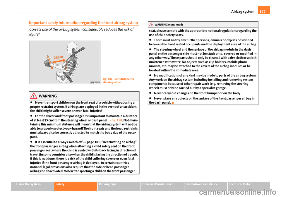SKODA OCTAVIA 2008 2.G / (1Z) Owners Manual Airbag system177
Using the systemSafetyDriving TipsGeneral MaintenanceBreakdown assistanceTechnical Data
Important safety information regarding the front airbag system
Correct use of the airbag system SKODA OCTAVIA 2008 2.G / (1Z) Owners Manual Airbag system177
Using the systemSafetyDriving TipsGeneral MaintenanceBreakdown assistanceTechnical Data
Important safety information regarding the front airbag system
Correct use of the airbag system