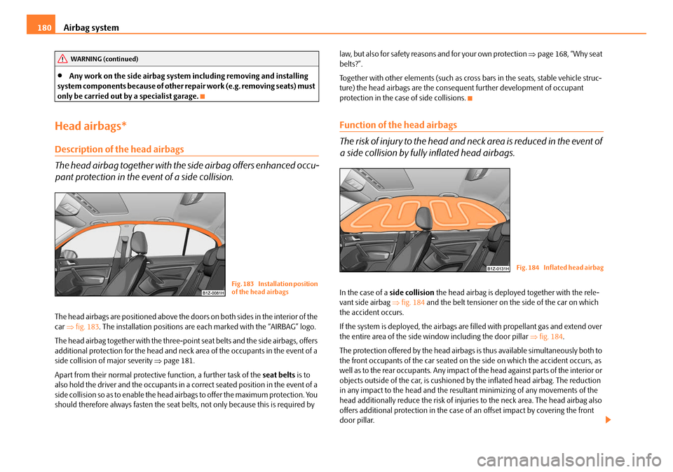 SKODA OCTAVIA 2008 2.G / (1Z) Owners Manual Airbag system
180
•Any work on the side airbag system including removing and installing
system components be cause of other repair work (e.g. removing seats) must
only be carried out by a special SKODA OCTAVIA 2008 2.G / (1Z) Owners Manual Airbag system
180
•Any work on the side airbag system including removing and installing
system components be cause of other repair work (e.g. removing seats) must
only be carried out by a special