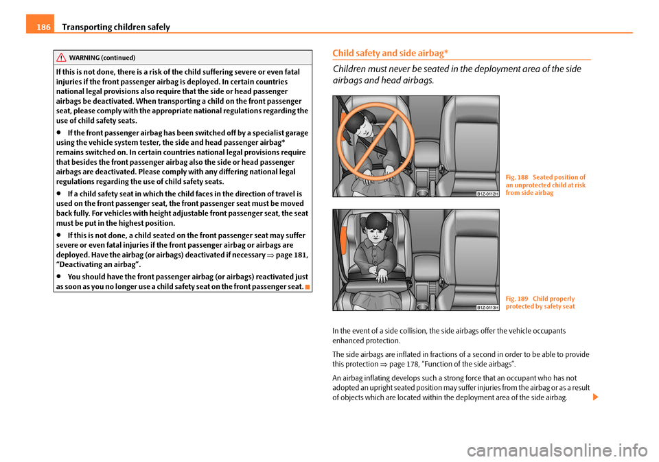 SKODA OCTAVIA 2008 2.G / (1Z) Owners Manual Transporting children safely
186
If this is not done, there is a risk of the child suffering severe or even fatal
injuries if the front passenger airbag is deployed. In certain countries
national l SKODA OCTAVIA 2008 2.G / (1Z) Owners Manual Transporting children safely
186
If this is not done, there is a risk of the child suffering severe or even fatal
injuries if the front passenger airbag is deployed. In certain countries
national l