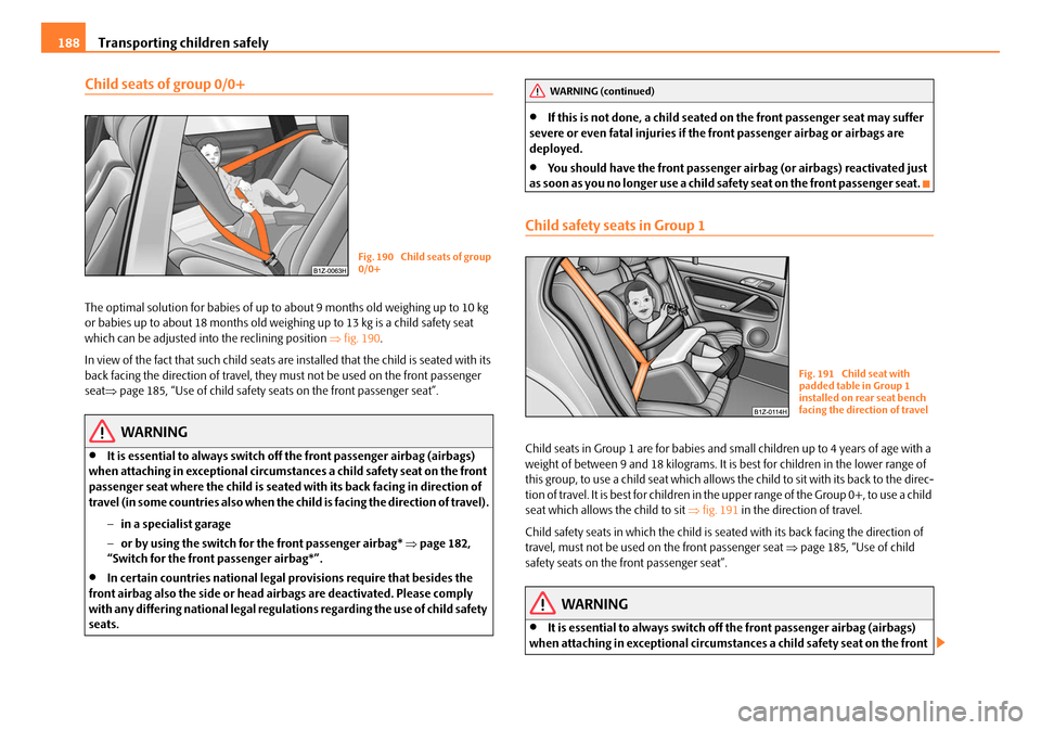 SKODA OCTAVIA 2008 2.G / (1Z) Owners Manual Transporting children safely
188
Child seats of group 0/0+
The optimal solution for babi es of up to about 9 months old weighing up to 10 kg
or babies up to about 18 months old weighi ng up to 13 kg SKODA OCTAVIA 2008 2.G / (1Z) Owners Manual Transporting children safely
188
Child seats of group 0/0+
The optimal solution for babi es of up to about 9 months old weighing up to 10 kg
or babies up to about 18 months old weighi ng up to 13 kg