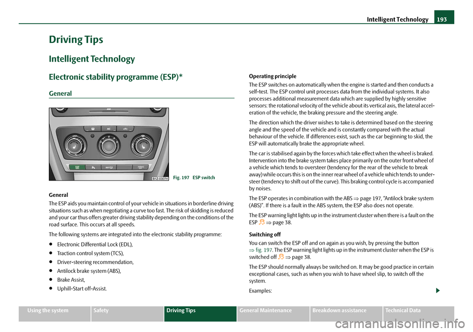 SKODA OCTAVIA 2008 2.G / (1Z) Service Manual Intelligent Technology193
Using the systemSafetyDriving TipsGeneral MaintenanceBreakdown assistanceTechnical Data
Driving Tips
Intelligent Technology
Electronic stability programme (ESP)*
General
Gene