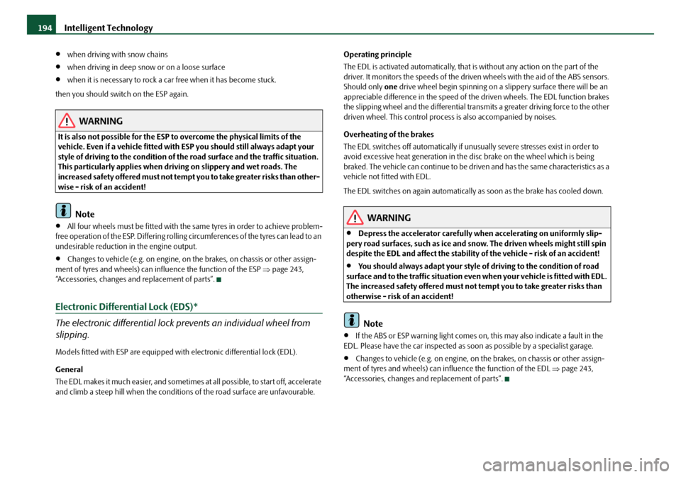 SKODA OCTAVIA 2008 2.G / (1Z) Service Manual Intelligent Technology
194
•when driving with snow chains
•when driving in deep snow or on a loose surface
•when it is necessary to rock a ca r free when it has become stuck.
then you should swi