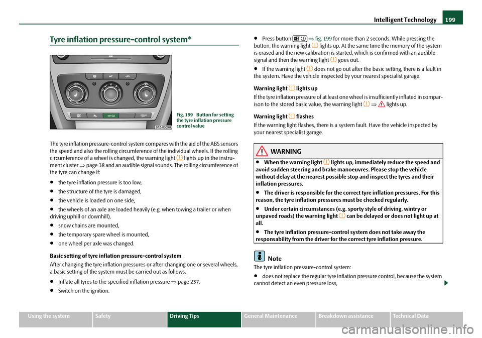 SKODA OCTAVIA 2008 2.G / (1Z) Owners Manual Intelligent Technology199
Using the systemSafetyDriving TipsGeneral MaintenanceBreakdown assistanceTechnical Data
Tyre inflation pressure-control system*
The tyre inflation pressure-control system com