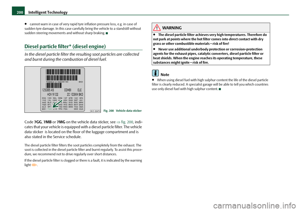 SKODA OCTAVIA 2008 2.G / (1Z) Owners Manual Intelligent Technology
200
•cannot warn in case of very rapid tyre inflation pressure loss, e.g. in case of
sudden tyre damage. In this case carefully bring the vehicle to a standstill without
su SKODA OCTAVIA 2008 2.G / (1Z) Owners Manual Intelligent Technology
200
•cannot warn in case of very rapid tyre inflation pressure loss, e.g. in case of
sudden tyre damage. In this case carefully bring the vehicle to a standstill without
su