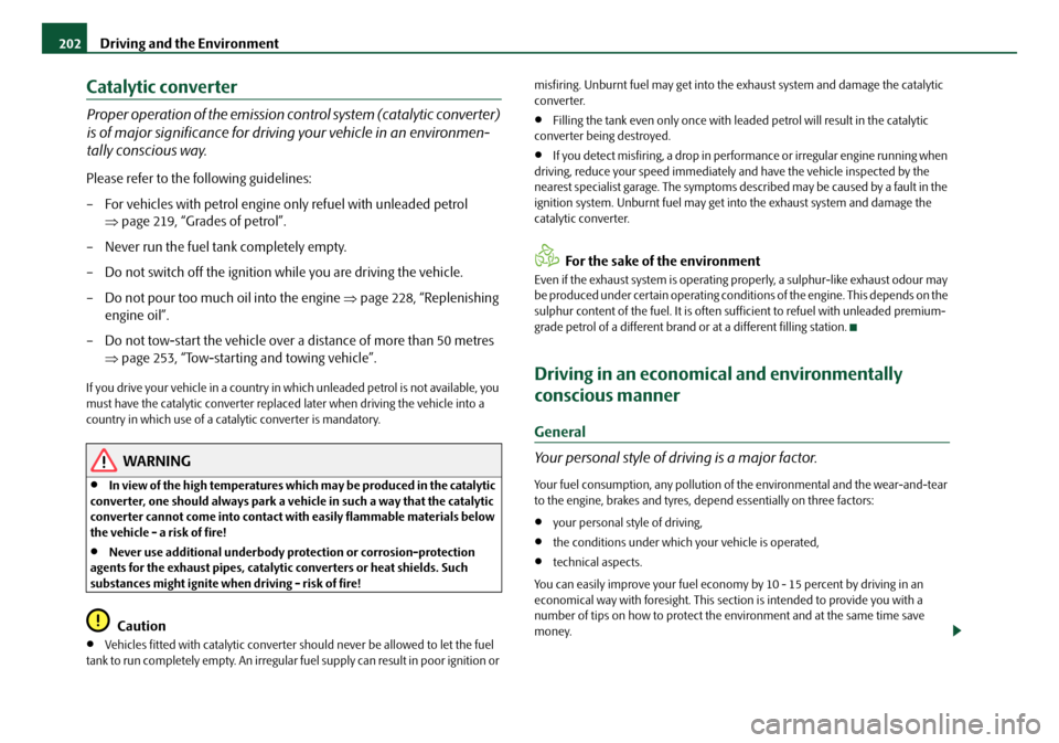 SKODA OCTAVIA 2008 2.G / (1Z) Owners Manual Driving and the Environment
202
Catalytic converter
Proper operation of the emission co ntrol system (catalytic converter)
is of major significance for drivin g your vehicle in an environmen-
tally c SKODA OCTAVIA 2008 2.G / (1Z) Owners Manual Driving and the Environment
202
Catalytic converter
Proper operation of the emission co ntrol system (catalytic converter)
is of major significance for drivin g your vehicle in an environmen-
tally c