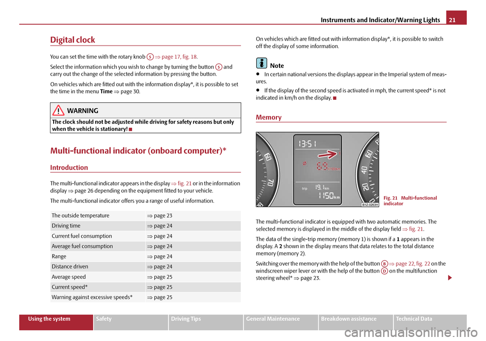 SKODA OCTAVIA 2008 2.G / (1Z) Owners Manual Instruments and Indicator/Warning Lights21
Using the systemSafetyDriving TipsGeneral MaintenanceBreakdown assistanceTechnical Data
Digital clock
You can set the time with the rotary knob   ⇒page 17,