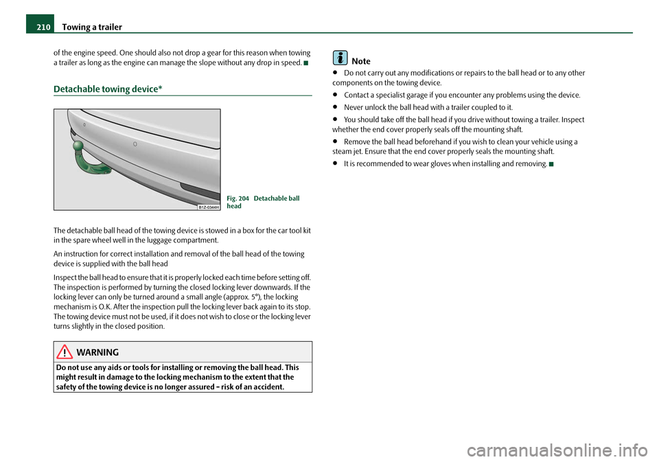 SKODA OCTAVIA 2008 2.G / (1Z) Owners Manual Towing a trailer
210
of the engine speed. One should also not  drop a gear for this reason when towing 
a trailer as long as the en gine can manage the slope  without any drop in speed.
Detachable tow