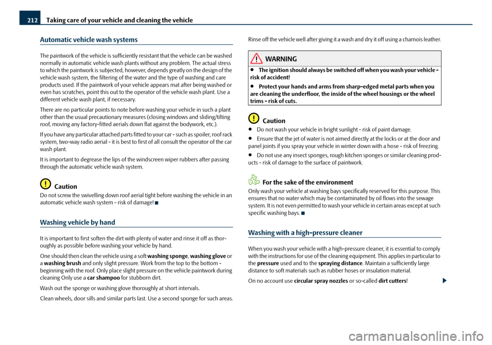 SKODA OCTAVIA 2008 2.G / (1Z) Owners Manual Taking care of your vehicle and cleaning the vehicle
212
Automatic vehicle wash systems
The paintwork of the vehicle is sufficiently resistant that the vehicle can be washed 
normally in automatic veh