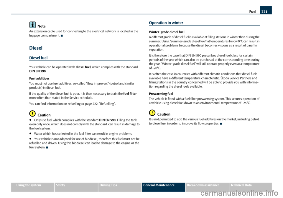 SKODA OCTAVIA 2008 2.G / (1Z) Owners Manual Fuel221
Using the systemSafetyDriving TipsGeneral MaintenanceBreakdown assistanceTechnical Data
Note
An extension cable used for  connecting to the electrical network is located in the 
luggage compar