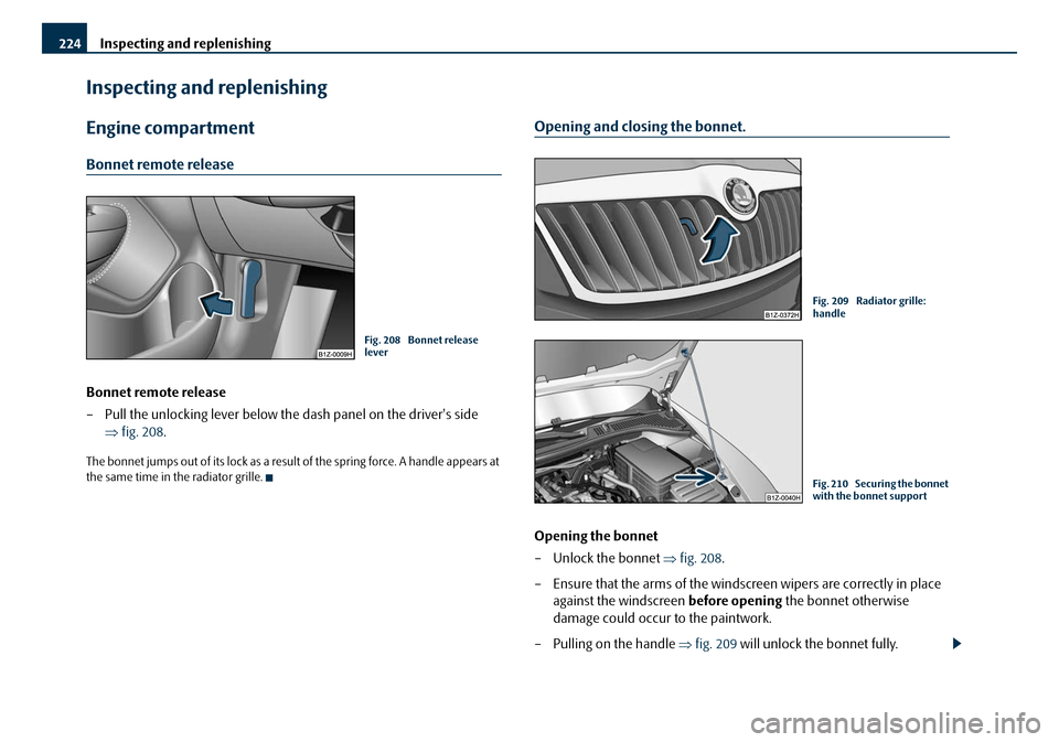 SKODA OCTAVIA 2008 2.G / (1Z) Owners Manual Inspecting and replenishing
224
Inspecting and replenishing
Engine compartment
Bonnet remote release
Bonnet remote release
– Pull the unlocking lever below the dash panel on the drivers side
⇒ SKODA OCTAVIA 2008 2.G / (1Z) Owners Manual Inspecting and replenishing
224
Inspecting and replenishing
Engine compartment
Bonnet remote release
Bonnet remote release
– Pull the unlocking lever below the dash panel on the drivers side
⇒