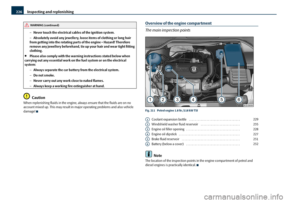 SKODA OCTAVIA 2008 2.G / (1Z) Owners Manual Inspecting and replenishing
226
− Never touch the electrical cabl es of the ignition system.
− Absolutely avoid any jewellery, loose items of clothing or long hair
from getting into the rotating SKODA OCTAVIA 2008 2.G / (1Z) Owners Manual Inspecting and replenishing
226
− Never touch the electrical cabl es of the ignition system.
− Absolutely avoid any jewellery, loose items of clothing or long hair
from getting into the rotating