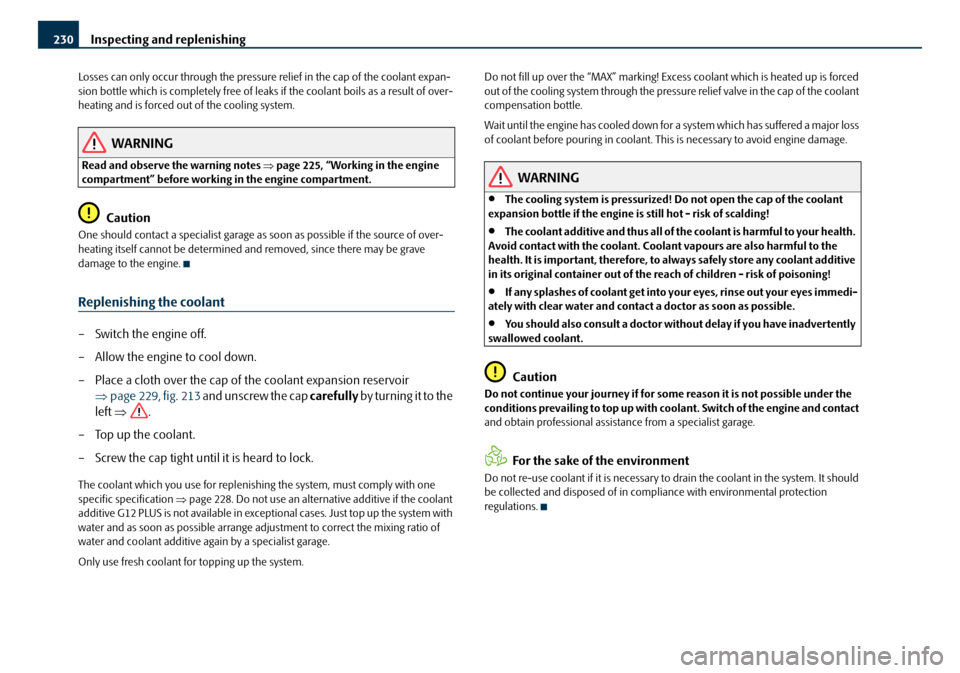 SKODA OCTAVIA 2008 2.G / (1Z) Owners Manual Inspecting and replenishing
230
Losses can only occur through the pressure relief in the cap of the coolant expan-
sion bottle which is completely free of leak s if the coolant boils as a result of o SKODA OCTAVIA 2008 2.G / (1Z) Owners Manual Inspecting and replenishing
230
Losses can only occur through the pressure relief in the cap of the coolant expan-
sion bottle which is completely free of leak s if the coolant boils as a result of o