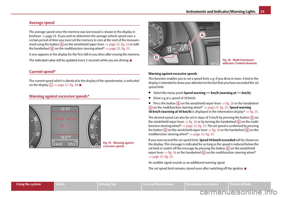 SKODA OCTAVIA 2008 2.G / (1Z) User Guide Instruments and Indicator/Warning Lights25
Using the systemSafetyDriving TipsGeneral MaintenanceBreakdown assistanceTechnical Data
Average speed
The average speed since the memory was last erased is s