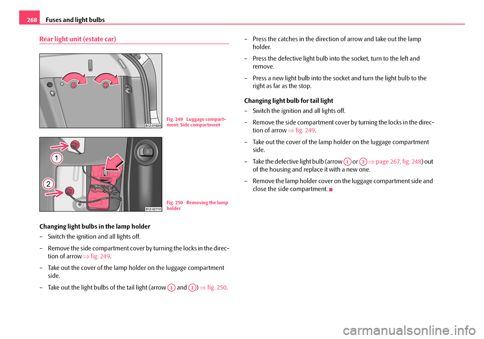 SKODA OCTAVIA 2008 2.G / (1Z) Owners Manual Fuses and light bulbs
268
Rear light unit (estate car)
Changing light bulbs in the lamp holder
– Switch the ignition and all lights off.
– Remove the side compartment cover by turning the locks in