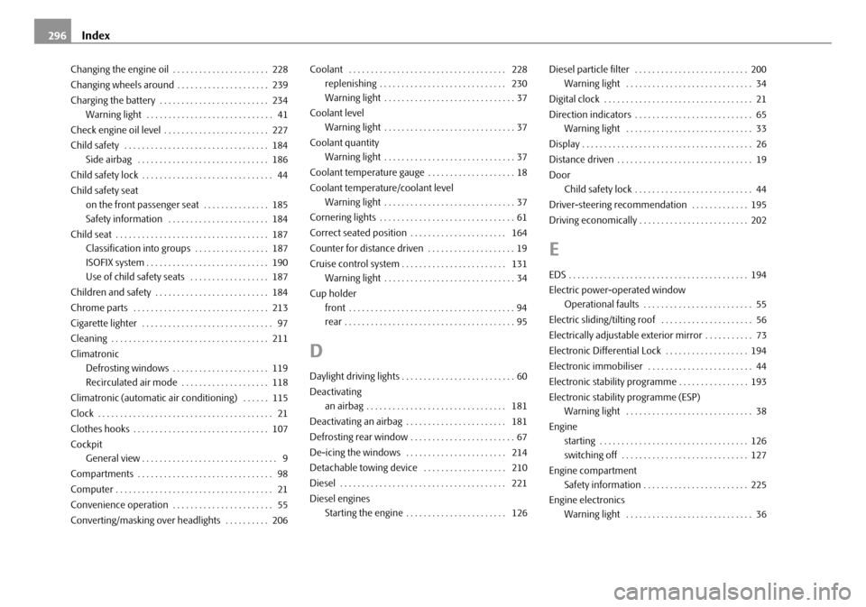 SKODA OCTAVIA 2008 2.G / (1Z) Owners Manual Index
296
Changing the engine oil  . . . . . . . . . . . . . . . . . . . . . .  228
Changing wheels around . . . . . . . . . . . . . . . . . . . . .  239
Charging the battery  . . . . . . . . . . . . 