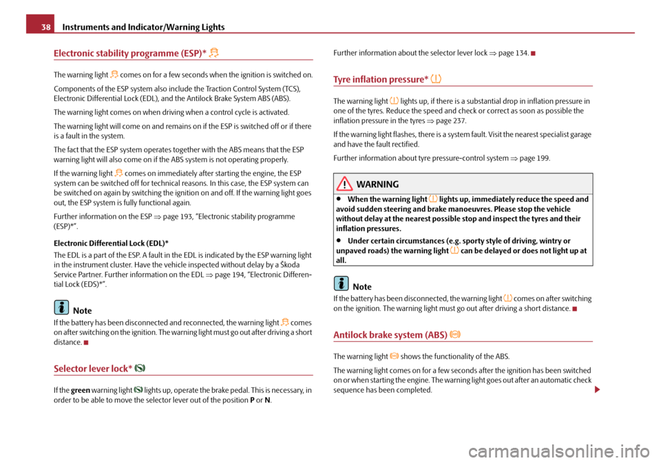 SKODA OCTAVIA 2008 2.G / (1Z) Owners Guide Instruments and Indicator/Warning Lights
38
Electronic stability programme (ESP)*
The warning light  comes on for a few seconds when the ignition is switched on.
Components of the ESP system als