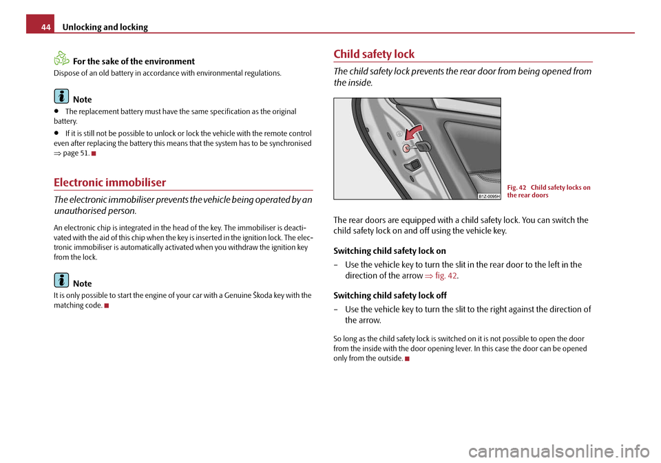 SKODA OCTAVIA 2008 2.G / (1Z) Owners Manual Unlocking and locking
44
For the sake of the environment
Dispose of an old battery in accord ance with environmental regulations.
Note
•The replacement battery must have the same specification as th