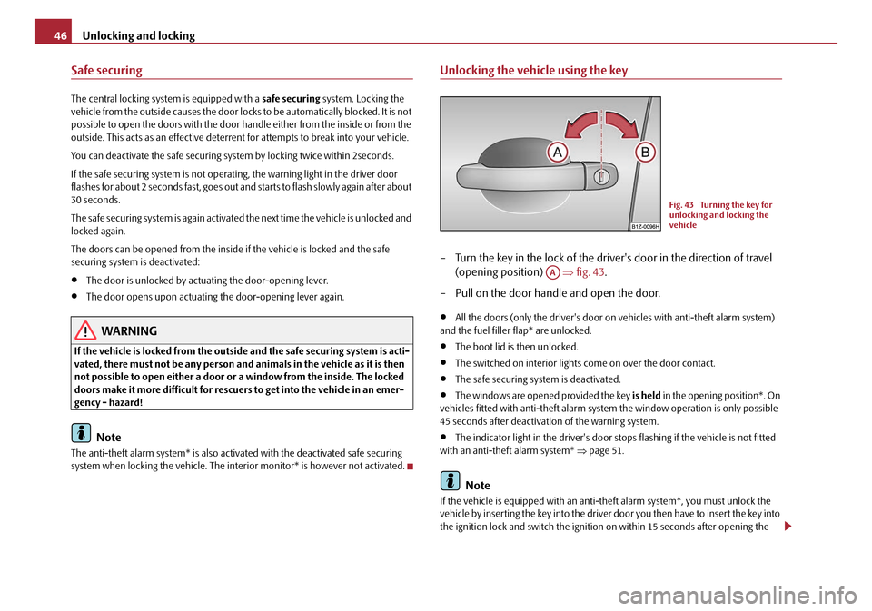 SKODA OCTAVIA 2008 2.G / (1Z) Owners Manual Unlocking and locking
46
Safe securing
The central locking system is equipped with a  safe securing system. Locking the 
vehicle from the outside causes the door lock s to be automatically blocked. It