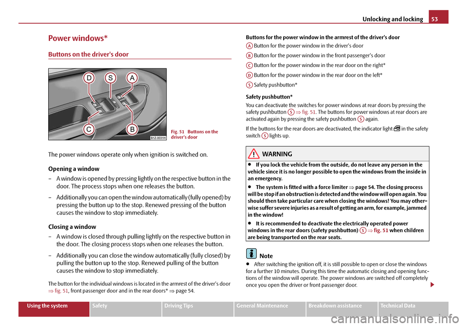 SKODA OCTAVIA 2008 2.G / (1Z) Workshop Manual Unlocking and locking53
Using the systemSafetyDriving TipsGeneral MaintenanceBreakdown assistanceTechnical Data
Power windows*
Buttons on the drivers door
The power windows operate only when ignition